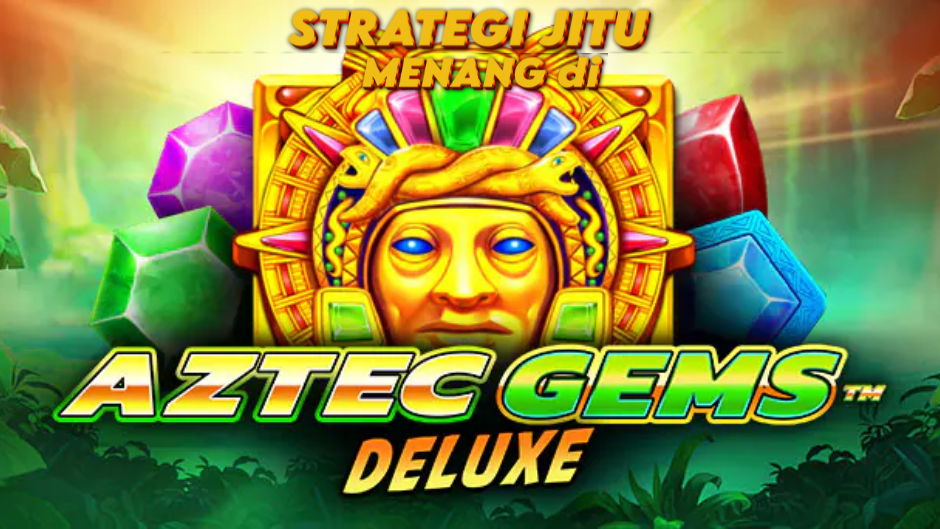 STRATEGI JITU MENANG DI AZTEC GEMS DELUXE